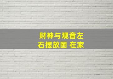 财神与观音左右摆放图 在家